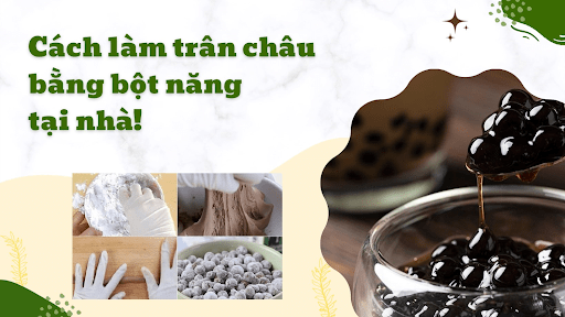 Cách làm trân châu bằng bột năng thơm ngon và béo ngậy tại nhà